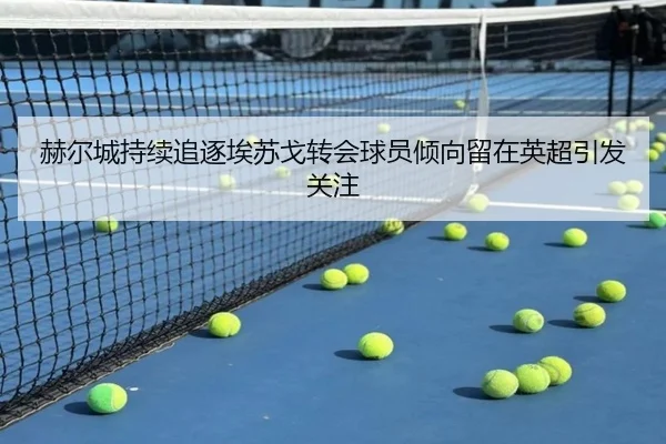 赫尔城持续追逐埃苏戈转会球员倾向留在英超引发关注